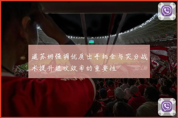 道苏姆强调优质出手机会与突分战术提升进攻效率的重要性